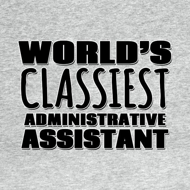 World's Classiest Administrative Assistant by Mookle